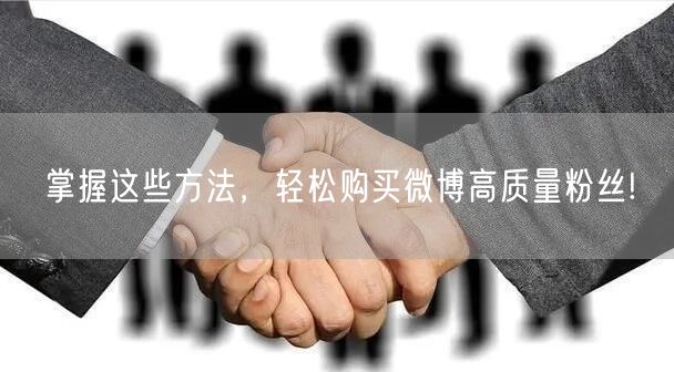掌握这些方法，轻松购买微博高质量粉丝!