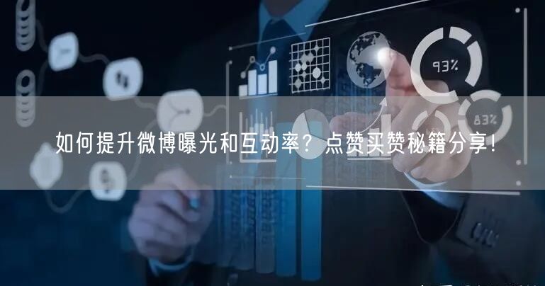 如何提升微博曝光和互动率？点赞买赞秘籍分享！
