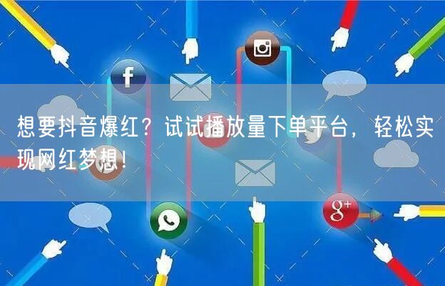 想要抖音爆红？试试播放量下单平台，轻松实现网红梦想！