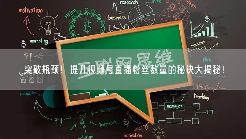 突破瓶颈！提升视频号直播粉丝数量的秘诀大揭秘！