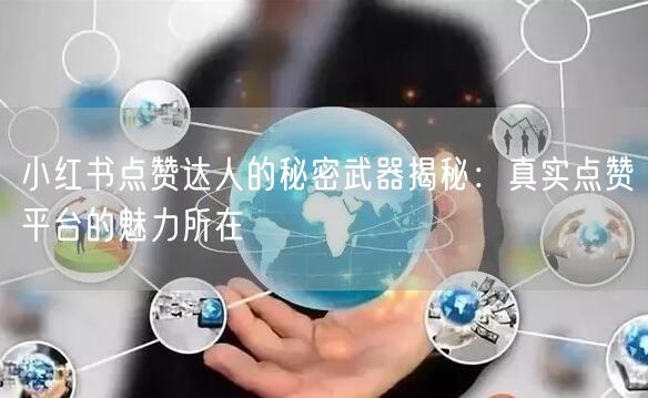小红书点赞达人的秘密武器揭秘：真实点赞平