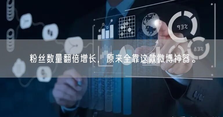 粉丝数量翻倍增长，原来全靠这款微博神器。