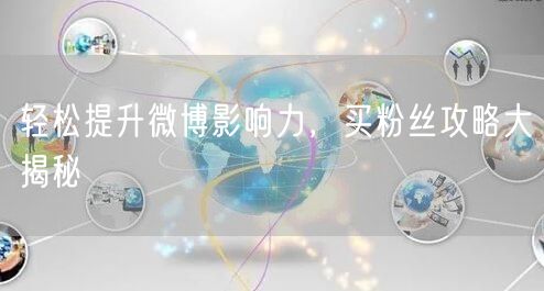 轻松提升微博影响力，买粉丝攻略大揭秘