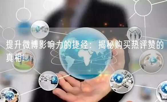 提升微博影响力的捷径：揭秘购买热评赞的真相!