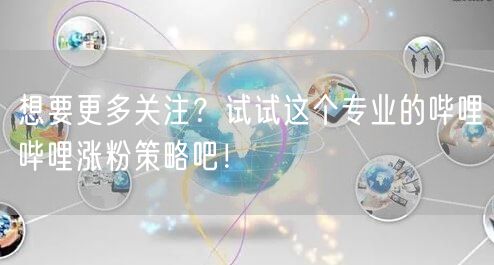 想要更多关注？试试这个专业的哔哩哔哩涨粉