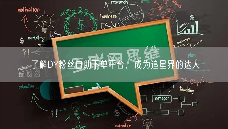了解DY粉丝自助下单平台，成为追星界的达人