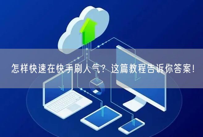 怎样快速在快手刷人气？这篇教程告诉你答案