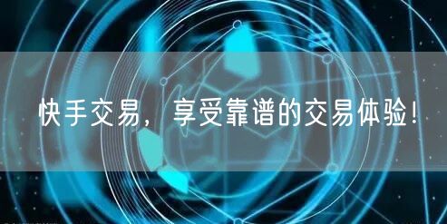 快手交易，享受靠谱的交易体验！